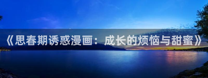 漫画免费看奇漫屋：《思春期诱惑漫画：成长的烦恼与甜蜜》