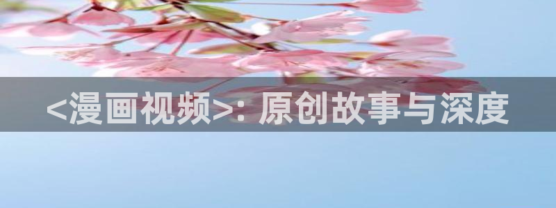 奇漫屋免费漫画：<漫画视频>: 原创故事与深度
