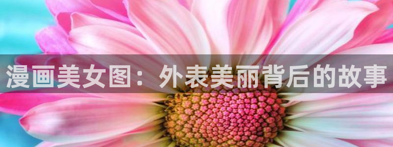 奇漫屋免费漫画在线观看：漫画美女图：外表美丽背后的故事